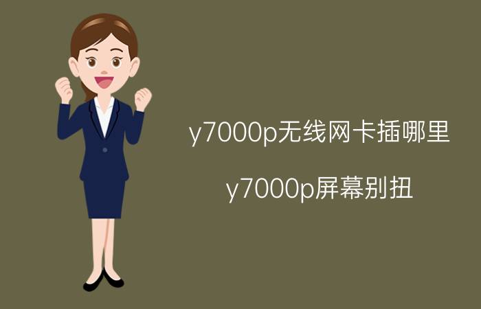 y7000p无线网卡插哪里 y7000p屏幕别扭？